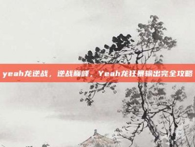 yeah龙逆战，逆战巅峰，Yeah龙狂暴输出完全攻略