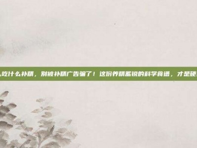 男人吃什么补精，别被补精广告骗了！这份养精蓄锐的科学食谱，才是硬道理