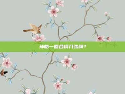 孙皓一回合摸几张牌？