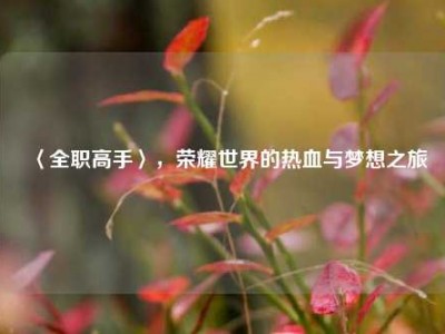 〈全职高手〉，荣耀世界的热血与梦想之旅