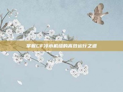 掌握CF冷水机组的高效运行之道