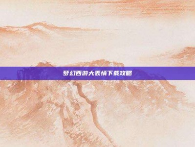 梦幻西游大表情下载攻略
