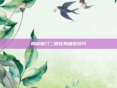 揭秘柴门二郎任务触发技巧