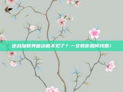 逆战加载界面边框不见了？一文教你如何找回！