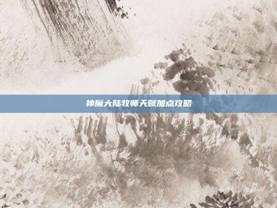 神魔大陆牧师天赋加点攻略