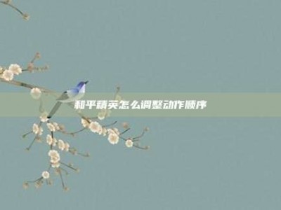 和平精英怎么调整动作顺序