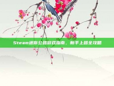 Steam迷你公路游戏指南，新手上路全攻略