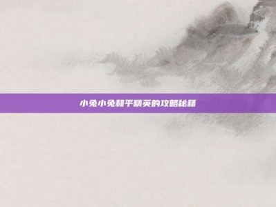 小兔小兔和平精英的攻略秘籍