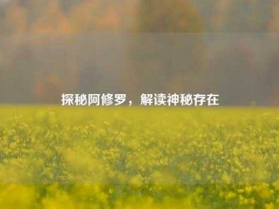 探秘阿修罗，解读神秘存在