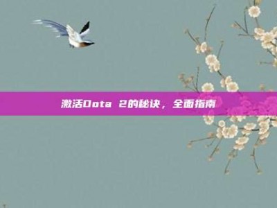 激活Dota 2的秘诀，全面指南