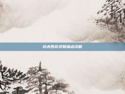 功夫西游灵猴加点攻略