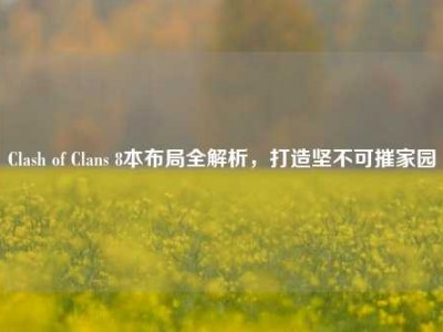 Clash of Clans 8本布局全解析，打造坚不可摧家园