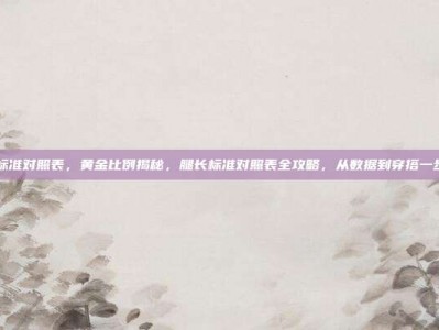 腿长标准对照表，黄金比例揭秘，腿长标准对照表全攻略，从数据到穿搭一步到位