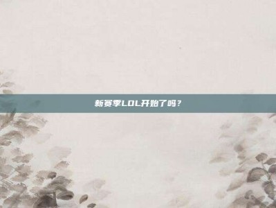新赛季LOL开始了吗？