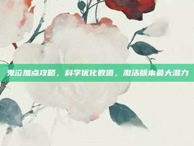 鬼泣加点攻略，科学优化数值，激活版本最大潜力