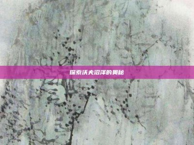 探索沃夫沼泽的奥秘