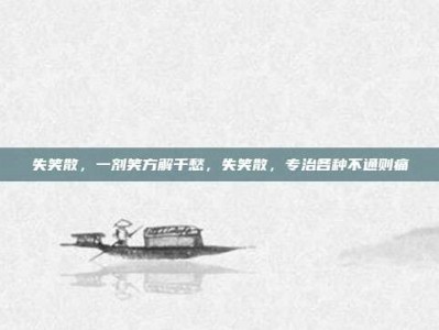 失笑散，一剂笑方解千愁，失笑散，专治各种不通则痛