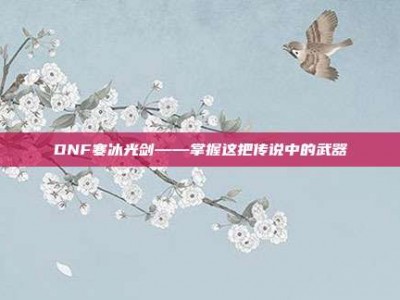 DNF寒冰光剑——掌握这把传说中的武器