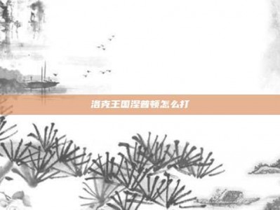 洛克王国涅普顿怎么打