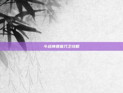 斗战神狸猫刀卫攻略