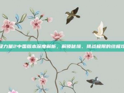 超级力量2中国版本深度解析，解锁秘境、挑战极限的终极攻略