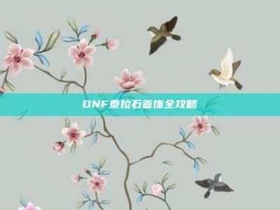 DNF泰拉石首饰全攻略