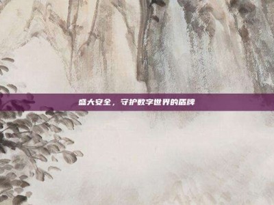 盛大安全，守护数字世界的盾牌