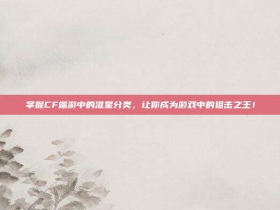 掌握CF端游中的准星分类，让你成为游戏中的狙击之王！