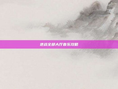 逆战全部大厅音乐攻略