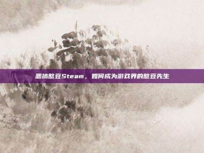 恶搞憨豆Steam，如何成为游戏界的憨豆先生