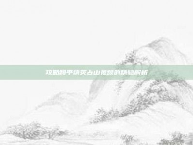 攻略和平精英占山视频的精髓解析
