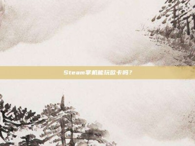 Steam掌机能玩欧卡吗？