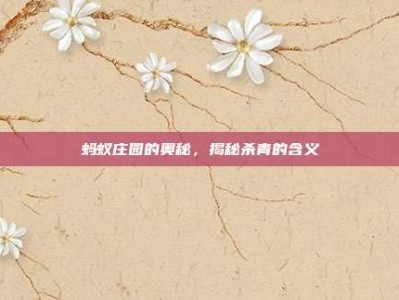 蚂蚁庄园的奥秘，揭秘杀青的含义