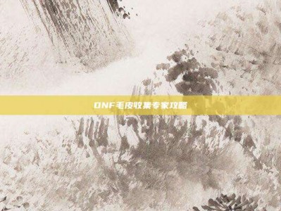 DNF毛皮收集专家攻略