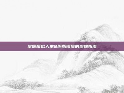 掌握模拟人生2原版镜像的终极指南
