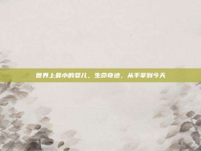 世界上最小的婴儿，生命奇迹，从手掌到今天