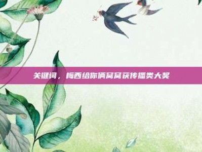 关键词，梅西给你俩窝窝获传播类大奖