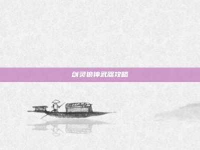 剑灵狼神武器攻略