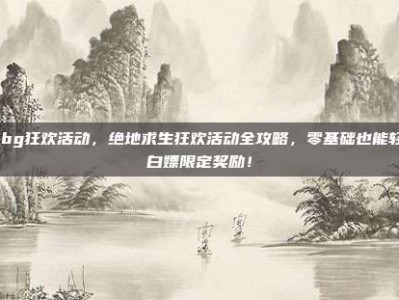 pubg狂欢活动，绝地求生狂欢活动全攻略，零基础也能轻松白嫖限定奖励！