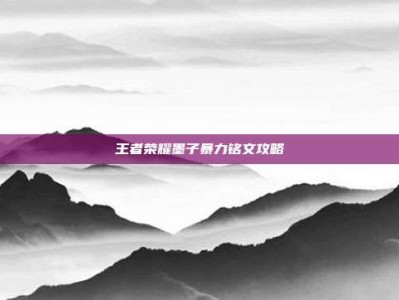 王者荣耀墨子暴力铭文攻略