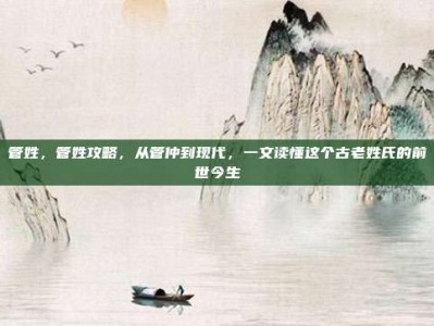 管姓，管姓攻略，从管仲到现代，一文读懂这个古老姓氏的前世今生
