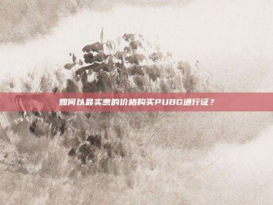 如何以最实惠的价格购买PUBG通行证？