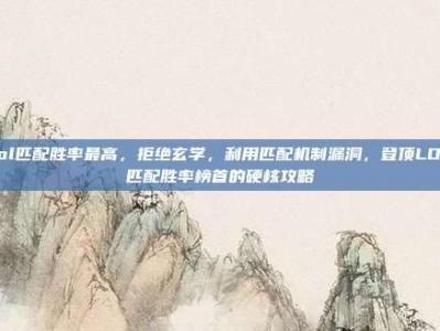 lol匹配胜率最高，拒绝玄学，利用匹配机制漏洞，登顶LOL匹配胜率榜首的硬核攻略