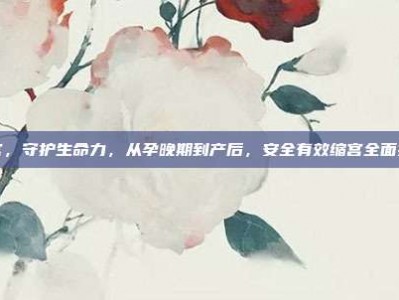 缩宫，守护生命力，从孕晚期到产后，安全有效缩宫全面指南