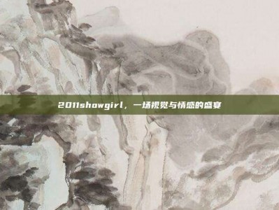 2011showgirl，一场视觉与情感的盛宴