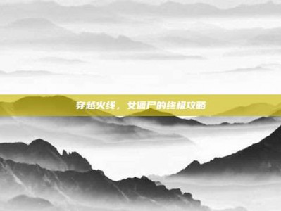 穿越火线，女僵尸的终极攻略