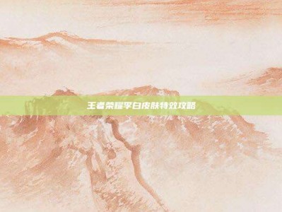 王者荣耀李白皮肤特效攻略