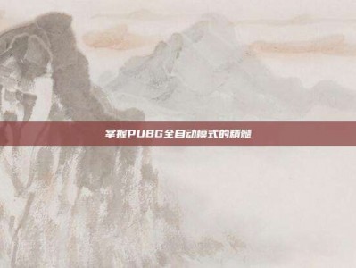 掌握PUBG全自动模式的精髓