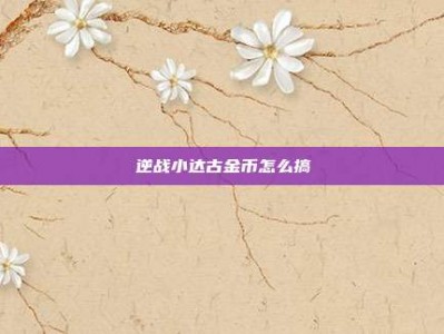 逆战小达古金币怎么搞