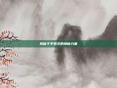 揭秘千手罗汉的神秘力量